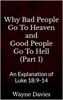 Why Bad People Go To Heaven and Good People Go To Hell (Part 1)
