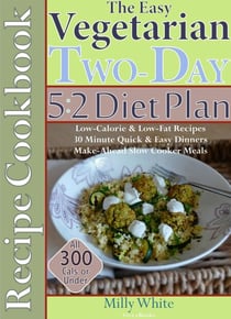 The Easy Vegetarian Two-Day 5:2 Diet Plan Recipe Cookbook All 300 Calories & Under, Low-Calorie & Low-Fat Recipes,  Make-Ahead Slow Cooker Meals, 30 Minute Quick & Easy Dinners - Two-Day 5:2 Diet Plan, #1
