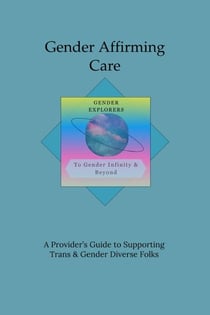 Gender Affirming Care: A Provider's Guide to Supporting Trans &amp; Gender Diverse Folks