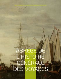 Abrégé de l'histoire générale des voyages - contenant ce qu'il y a de plus remarquable, de plus utile et de mieux avéré dans les pays où les voyageurs ont pénétré ; les moeurs des habitans, la religion, les usages, arts et sciences, commerce, manufactu...