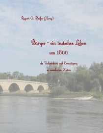 Bürger - ein teutsches Leben um 1800 - als Vademekum und Ermutigung in unsicheren Zeiten