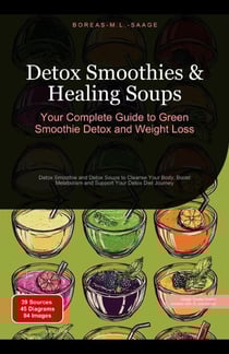 Detox Smoothies &amp; Healing Soups: Your Complete Guide to Green Smoothie Detox and Weight Loss