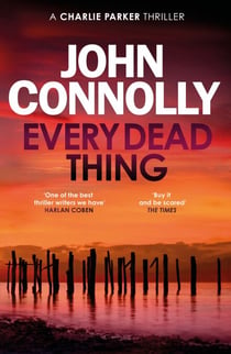 Every Dead Thing - Meet Private Investigator Charlie Parker in the first novel in the award-winning and globally bestselling series
