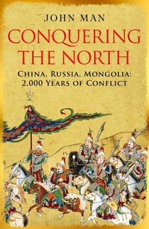 Conquering the North - China, Russia, Mongolia: 2,000 Years of Conflict