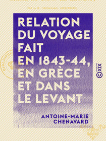 Relation du voyage fait en 1843-44, en Grèce et dans le Levant