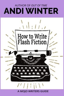 How to Write Flash Fiction - Mojo Writers Guides, #4