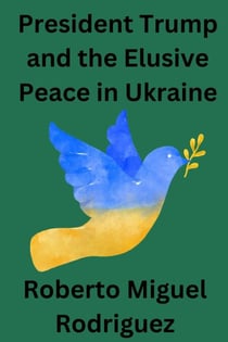 President Trump and the Elusive Peace in Ukraine