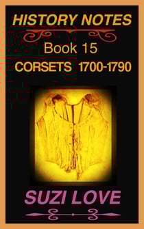 Corsets 1700-1790 History Notes Book 15 - History Notes, #14