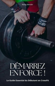 Démarrez en force ! Le guide essentiel du débutant en Crossfit