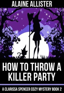 How to Throw a Killer Party - A Clarissa Spencer Cozy Mystery, #2