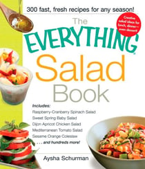 The Everything Salad Book - Includes Raspberry-Cranberry Spinich Salad, Sweet Spring Baby Salad, Dijon Apricot Chicken Salad, Mediterranean Tomato Salad, Sesame Orange Coleslaw
