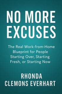 No More Excuses: The Real Work-from-Home Blueprint for People Starting Over, Starting Fresh, or Starting Now