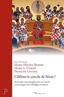 Célébrer le concile de Nicée ? - Recherches interdisciplinaires sur l'unité et le dialogue entre théologie et cultures