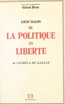 Louis Vallon ou La politique en liberté : de Jaurès à de Gaulle