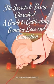 The Secrets to Being Cherished:  A Guide to Cultivating Genuine Love and Connection
