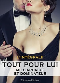 Tout pour lui (Milliardaire et dominateur) - L'intégrale