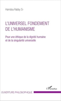 L'UNIVERSEL FONDEMENT DE L'HUMANISME - Pour une éthique de la dignité humaine et de la singularité universelle - et de la singularité universelle