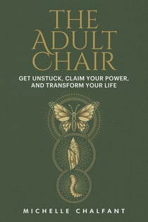The Adult Chair - Get Unstuck, Claim Your Power, and Transform Your Life