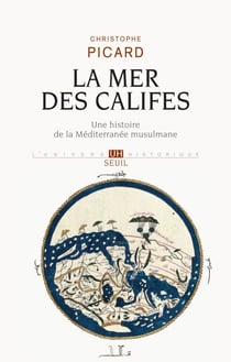 La Mer des Califes. Une histoire de la Méditerranée musulmane (VIIe-XIIe siècle) - Une histoire de la Méditerranée musulmane (VIIe-XIIe siècle)