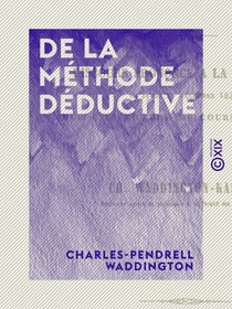 De la méthode déductive - Discours prononcé à la Sorbonne, le 11 décembre 1851, pour l'ouverture du cours de logique