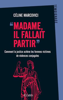 Madame, il fallait partir - Comment la justice achève les femmes victimes de violences conjugales