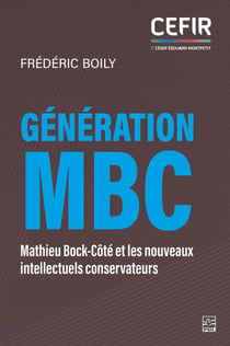 Génération MBC - Mathieu Bock-Côté et les nouveaux intellectuels conservateurs