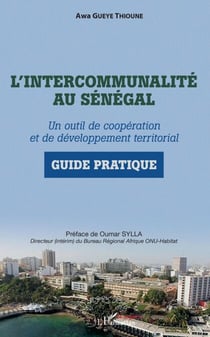L'intercommunalité au Sénégal - Un outil de coopération et de développement territorial Guide pratique - Guide pratique