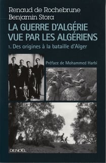La guerre d'Algérie vue par les Algériens (Tome 1) - Le temps des armes. Des origines à la bataille d'Alger