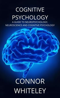 Cognitive Psychology: A Guide to Neuropsychology, Neuroscience and Cognitive Psychology - An Introductory Series, #2