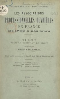 Les associations professionnelles ouvrières en France, de 1789 à nos jours - Thèse pour le Doctorat en droit soutenue le mardi 7 avril 1903, à 4 heures du soir