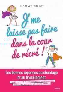 J'me laisse pas faire dans la cour de récré ! - Les bonnes réponses au chantage et au harcèlement. Petit manuel d'autodéfense émotionnelle expliquée aux enfants et à leurs parents