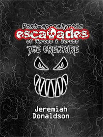 Post-apocalyptic Escapades of Heroes & Scrubs: The Creature - Post-apocalyptic Escapades of Heroes and Scrubs, #2