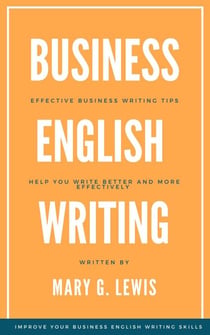 Business English Writing: Effective Business Writing Tips and  Will Help You Write Better and More Effectively at Work