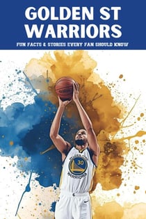 Golden State Warriors: 100 Fun Facts & Stories Every Fan Should Know - Trivia Ape NBA Team Series, #100