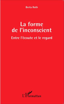 La forme de l'inconscient - Entre l'écoute et le regard