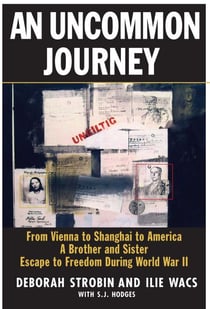 An Uncommon Journey - From Vienna to Shanghai to America--A Brother and Sister Escape to Freedom During World War II