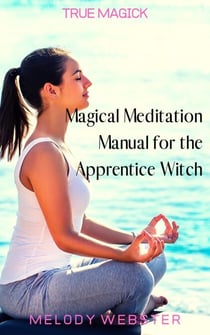 Magical Meditation Manual for the Apprentice Witch - True Magick, #5