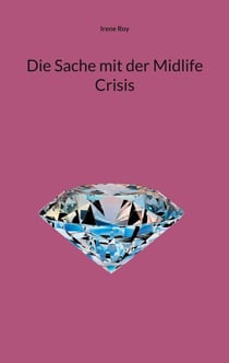 Die Sache mit der Midlife Crisis - Praktische Ratgeber zur Bewältigung turbulenter Lebensphasen