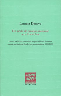 Un siècle de création musicale aux États-Unis - Histoire sociale des productions les plus originales du monde musical américain, de Charles Ives au minimalisme (1890-1990)