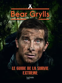 Le Guide de la Survie Extrême NED - Né pour survivre