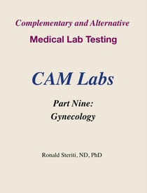 Complementary and Alternative Medical Lab Testing Part 9: Gynecology - Complementary and Alternative Medical Lab Testing, #9