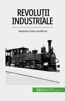 Revoluții industriale - Nașterea lumii moderne