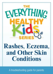 Rashes, Eczema, and Other Skin Conditions - A troubleshooting guide to common childhood ailments