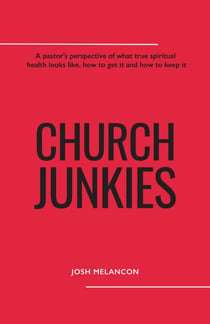 Church Junkies: A pastor's perspective of what true spiritual health looks like, how to get it, and how to keep it