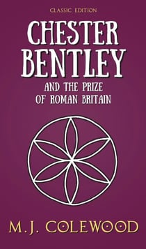 Chester Bentley and The Prize of Roman Britain - Classic Edition - The Chester Bentley Mysteries - Classic Edition, #4