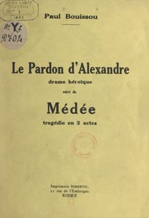 Le pardon d'Alexandre - Drame héroïque, suivi de Médée, tragédie en 3 actes