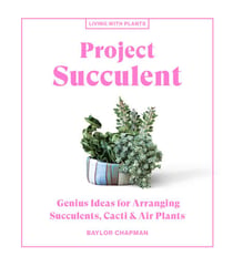 Project Succulent - Genius Ideas for Arranging Succulents, Cacti & Air Plants