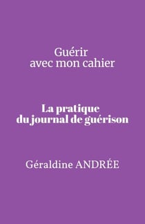 Guérir avec mon cahier - La pratique du journal de guérison