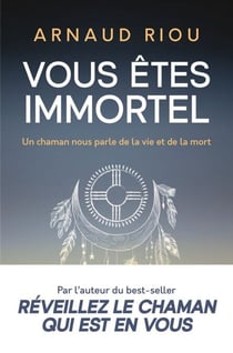 Vous êtes immortel. Un chaman nous parle de la vie et de la mort