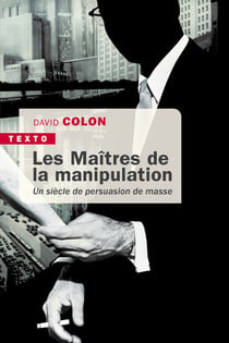 Les Maîtres de la manipulation - Un siècle de persuasion de masse
